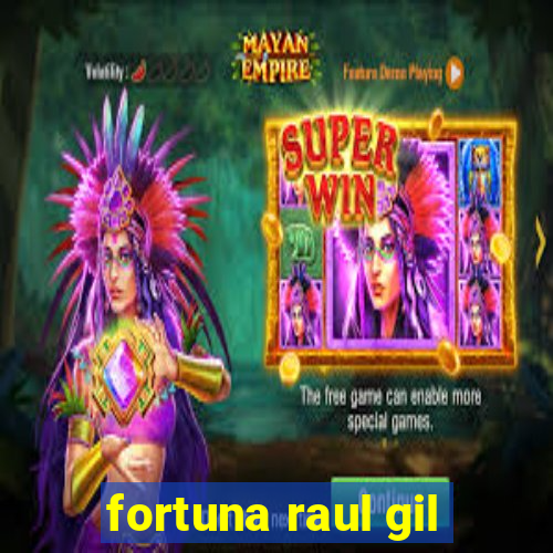 fortuna raul gil